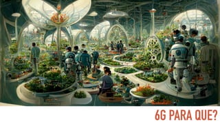 6G PARA QUE?
 
