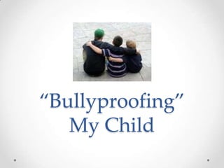 “Bullyproofing”
   My Child
 