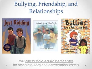 Bullying, Friendship, and
      Relationships




     Visit gse.buffalo.edu/alberticenter
for other resources and conversation starters
 