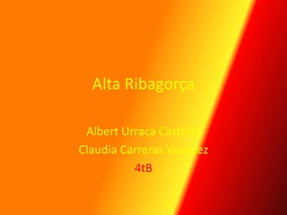 Alta Ribagorça

 Albert Urraca Castrillo
Claudia Carreras Vazquez
          4tB
 