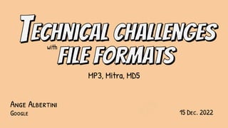 Technical challenges with file formats