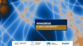 NOVAGENESIS
O QUE É DIFERENTE?
 