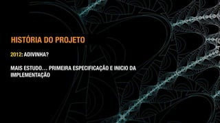 (c) Antonio Alberti, Inatel, 2014.
2012: ADIVINHA?
MAIS ESTUDO… PRIMEIRA ESPECIFICAÇÃO E INICIO DA
IMPLEMENTAÇÃO
HISTÓRIA DO PROJETO
 