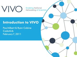Introduction to VIVO
Paul Albert & Ryan Cobine
Code4Lib
February 7, 2011
 