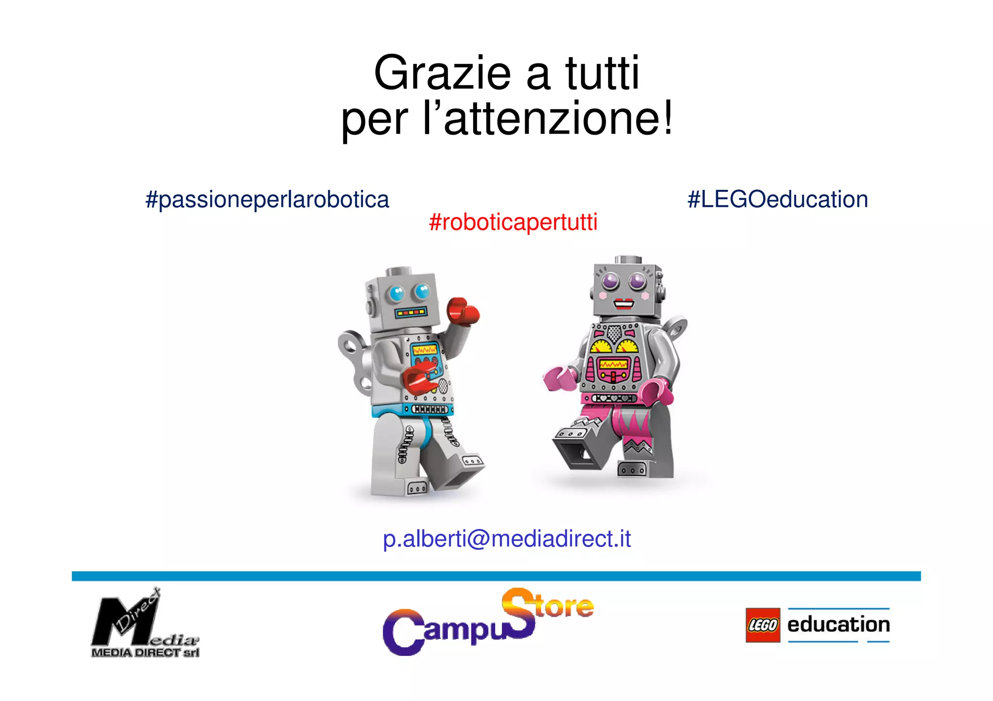 Grazie a tutti
per l’attenzione!
#passioneperlarobotica #LEGOeducation
#roboticapertutti
p.alberti@mediadirect.it