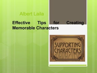 Albert Laila
Effective Tips for Creating
Memorable Characters
 