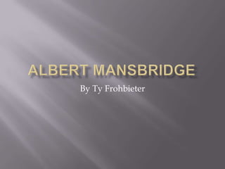 Albert Mansbridge By Ty Frohbieter 