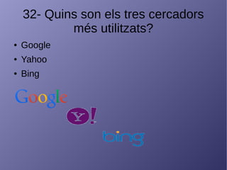 32- Quins son els tres cercadors
més utilitzats?
● Google
● Yahoo
● Bing
 