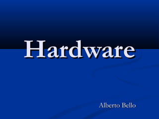HardwareHardware
Alberto BelloAlberto Bello
 