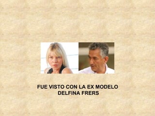FUE VISTO CON LA EX MODELO DELFINA FRERS