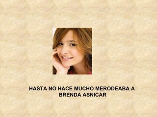 HASTA NO HACE MUCHO MERODEABA A BRENDA ASNICAR