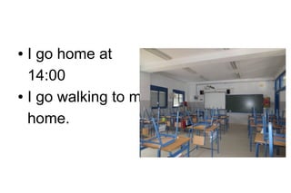 I go home at
14:00
● I go walking to my
home.
●

 