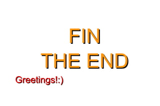 FIN
THE END
Greetings!:)

 