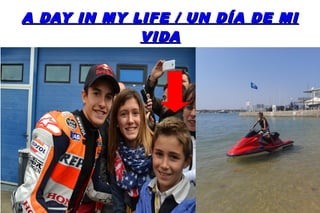 A DAY IN MY LIFE / UN DÍA DE MI
VIDA

 