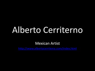 Alberto Cerriterno
Mexican Artist
http://www.albertocerriteno.com/index.html

 