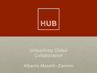 Unleashing Global
Collaboration
Alberto Masetti-Zannini
 