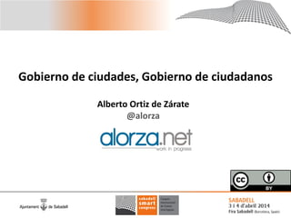 Gobierno de ciudades, Gobierno de ciudadanos
Alberto Ortiz de Zárate
@alorza
 