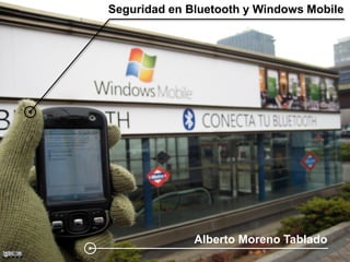 Seguridad en Bluetooth y Windows Mobile




              Alberto Moreno Tablado
 