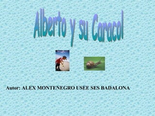 Alberto y su Caracol Autor: ALEX MONTENEGRO USEE SES BADALONA 