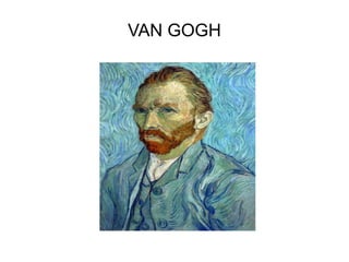 VAN GOGH 
 