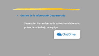 • Gestión de la Información Documentada
Sharepoint herramientas de software colaborativo
potenciar el trabajo en equipo
29
 
