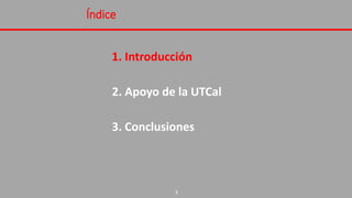Índice
1. Introducción
2. Apoyo de la UTCal
3. Conclusiones
3
 