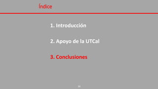 Índice
1. Introducción
2. Apoyo de la UTCal
3. Conclusiones
30
 