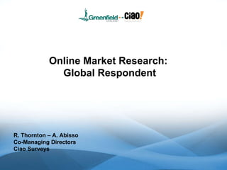Online Market Research:  Global Respondent R. Thornton – A. Abisso  Co-Managing Directors Ciao Surveys 