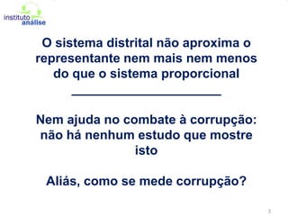O sistema distrital não aproxima o representante nem mais nem menos do que o sistema proporcional_____________________Nem ajuda no combate à corrupção: não há nenhum estudo que mostre istoAliás, como se mede corrupção?3