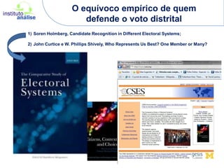 O equívoco empírico de quem defende o voto distritalSorenHolmberg, Candidate Recognition in DifferentElectoral Systems;John Curtice e W. Phillips Shively, Who RepresentsUs Best? OneMemberorMany?