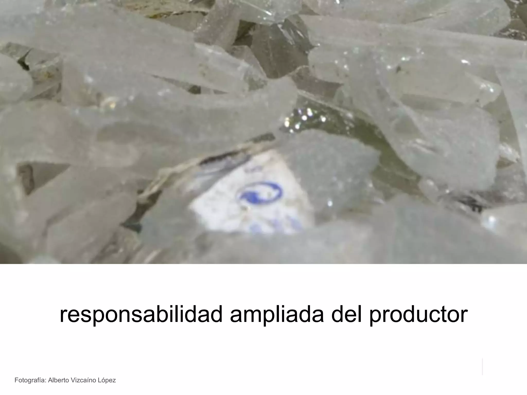 responsabilidad ampliada del productor
Fotografía: Alberto Vizcaíno López
 