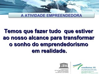 Temos que fazer tudo  que estiver ao nosso alcance para transformar o sonho do emprendedorismo em realidade. A ATIVIDADE EMPREENDEDORA 