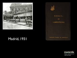 Madrid, 1931


               Master in Architectural
               Lighting Design
 