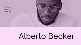 Alberto Becker
Get to
Know Me
2021
 