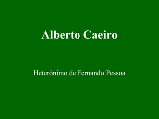 Alberto Caeiro


Heterónimo de Fernando Pessoa
 