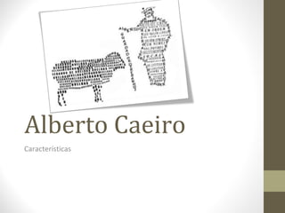 Alberto Caeiro 
Características 
 