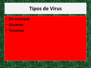 Tipos de Virus
• De arranque
• Gusanos
• Troyanos