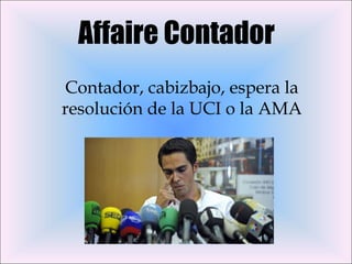 Affaire Contador Contador, cabizbajo, espera la resolución de la UCI o la AMA 