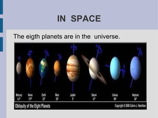 IN SPACE
The eigth planets are in the universe.