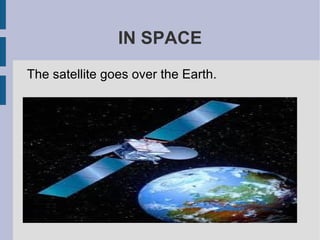 IN SPACE
The satellite goes over the Earth.