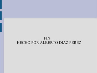 FIN
HECHO POR ALBERTO DIAZ PEREZ