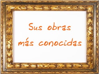 Sus obras
más conocidas
 