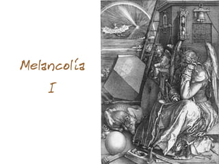Melancolía
I
 