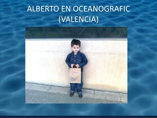 ALBERTO EN OCEANOGRAFIC
       (VALENCIA)
 