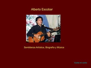 Alberto Escobar Semblanza Artística, Biografía y Música Canta mi canto 