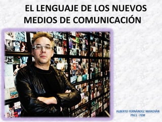EL LENGUAJE DE LOS NUEVOS
MEDIOS DE COMUNICACIÓN
 
