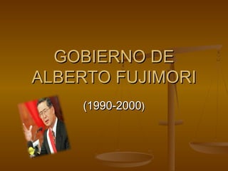 GOBIERNO DE
ALBERTO FUJIMORI
    (1990-2000)
 