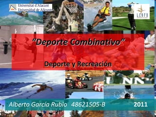 “ Deporte Combinativo” Deporte y Recreación Alberto García Rubio 48621505-B 2011  