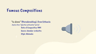 “La doma" (Horsebreaking), from Estancia
A piece from “objective nationalism” period
Date of Composition 1941
Genre: chamber orchestra
Style: Malambo
Famous Compositions
 