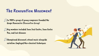 The Renovation Movement
In 1929 a group of young composers founded the
Grupo Renocación (Renovation Group)
Key members included Juan José Castro, Juan Carlos
Paz, and Luis Gianneo
Championed dissonant, atonal music alongside
serialism. Employed Neo-classical techniques
 
